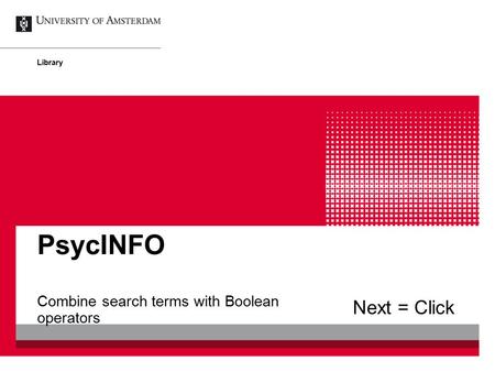 Combine search terms with Boolean operators PsycINFO Library Next = Click.