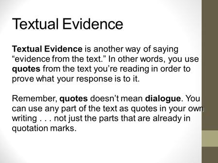 Textual Evidence Textual Evidence is another way of saying “evidence from the text.” In other words, you use quotes from the text you’re reading in order.