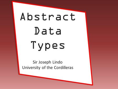 Joseph Lindo Abstract Data Types Sir Joseph Lindo University of the Cordilleras.