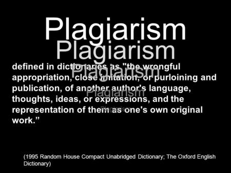 Plagiarism defined in dictionaries as the wrongful appropriation, close imitation, or purloining and publication, of another author's language, thoughts,