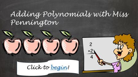 Adding Polynomials with Miss Pennington Click to begin!begin.
