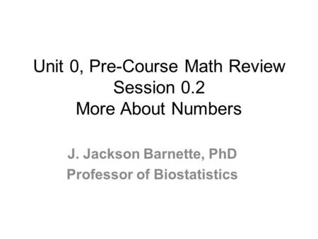Unit 0, Pre-Course Math Review Session 0.2 More About Numbers