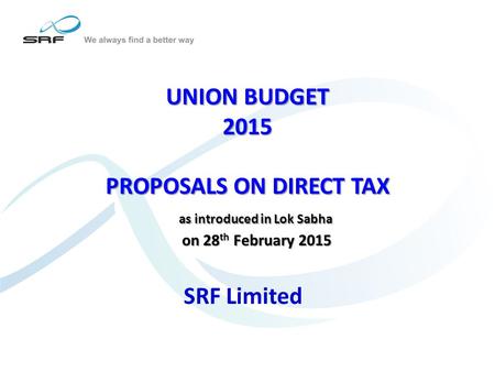 UNION BUDGET 2015 PROPOSALS ON DIRECT TAX as introduced in Lok Sabha on 28 th February 2015 UNION BUDGET 2015 PROPOSALS ON DIRECT TAX as introduced in.