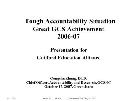 10/17/2007GZHANG GCSNC C:\Presentation\2008\GEA_101720071 Tough Accountability Situation Great GCS Achievement 2006-07 P resentation for Guilford Education.