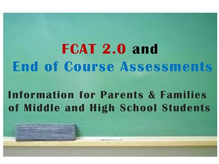 FCAT 2.0 and End of Course Assessments Information for Parents & Families of Middle and High School Students.