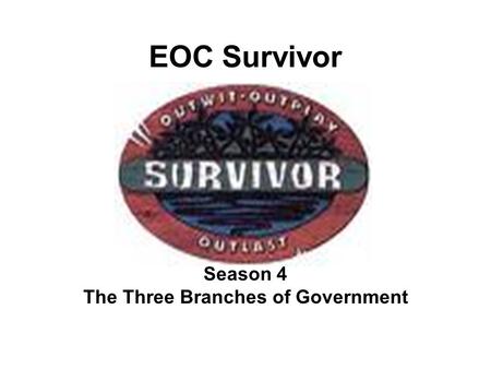 EOC Survivor Season 4 The Three Branches of Government.