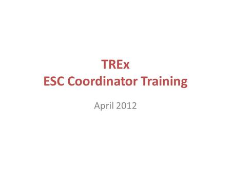 TREx ESC Coordinator Training April 2012. Agenda Version 3.9 Enhancements – Transcript Request Interface – STAAR EOC Assessment Support New TREx Data.