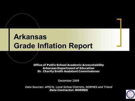 1 Arkansas Grade Inflation Report Office of Public School Academic Accountability Arkansas Department of Education Dr. Charity Smith Assistant Commissioner.