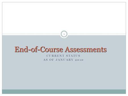 CURRENT STATUS AS OF JANUARY 2010 1 End-of-Course Assessments.