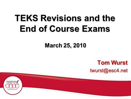 TEKS Revisions and the End of Course Exams Tom Wurst March 25, 2010.