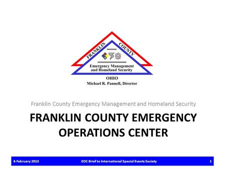 FRANKLIN COUNTY EMERGENCY OPERATIONS CENTER Franklin County Emergency Management and Homeland Security 6 February 2013EOC Brief to International Special.