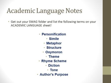 Academic Language Notes Get out your SWAG folder and list the following terms on your ACADEMIC LANGUAGE sheet! Personification Simile Metaphor Structure.
