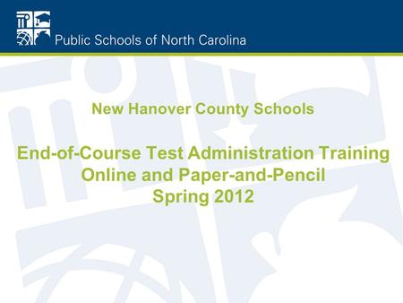 New Hanover County Schools End-of-Course Test Administration Training Online and Paper-and-Pencil Spring 2012.