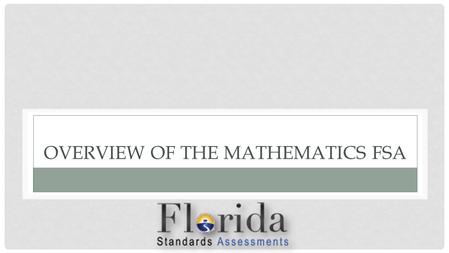 OVERVIEW OF THE MATHEMATICS FSA. HOW MANY QUESTIONS ARE ON THE MATHEMATICS FSA?