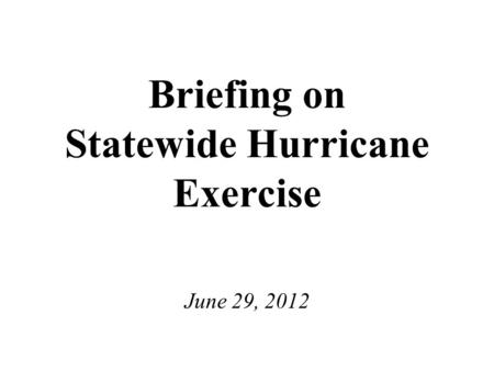 Briefing on Statewide Hurricane Exercise June 29, 2012.