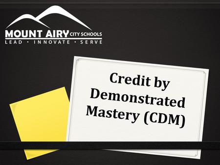 Credit by Demonstrated Mastery (CDM). What is CDM?  CDM offers North Carolina students the opportunity to personalize and accelerate their learning by.