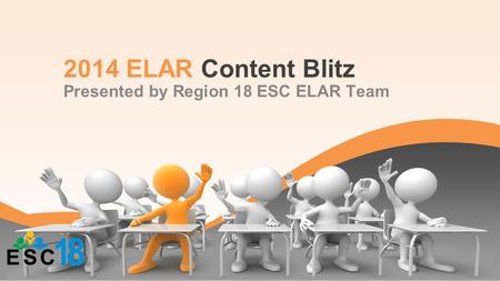 2014 ELAR Content Blitz Presented by Region 18 ESC ELAR Team.