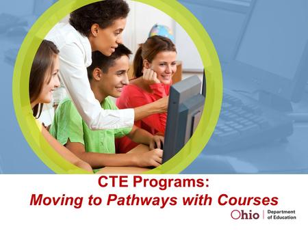 CTE Programs: Moving to Pathways with Courses.
