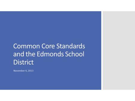 Common Core Standards and the Edmonds School District November 4, 2013.