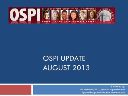 OSPI UPDATE August 2013 Presented by: