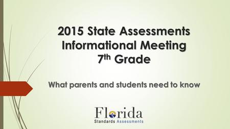 2015 State Assessments Informational Meeting 7 th Grade What parents and students need to know.