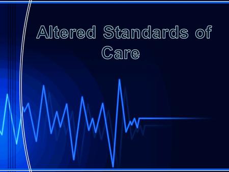 This training module is designed to provide an overview of the Altered Standard of Care protocol for local first responders, ambulance providers, and.