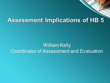 Assessment Implications of HB 5 William Kelly Coordinator of Assessment and Evaluation.