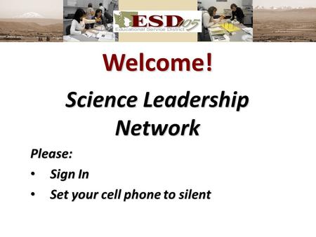 Welcome! Science Leadership Network Please: Sign In Sign In Set your cell phone to silent Set your cell phone to silent.