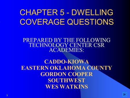 1 CHAPTER 5 - DWELLING COVERAGE QUESTIONS PREPARED BY THE FOLLOWING TECHNOLOGY CENTER CSR ACADEMIES: CADDO-KIOWA EASTERN OKLAHOMA COUNTY GORDON COOPER.