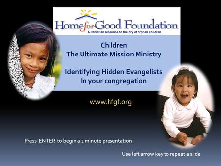Children The Ultimate Mission Ministry Identifying Hidden Evangelists In your congregation www.hfgf.org Press ENTER to begin a 2 minute presentation Use.