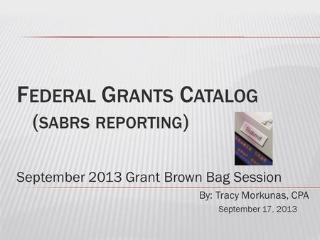 September 2013 Grant Brown Bag Session By: Tracy Morkunas, CPA September 17, 2013.