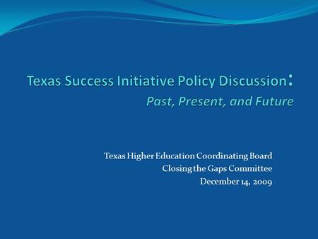Texas Higher Education Coordinating Board Closing the Gaps Committee December 14, 2009.