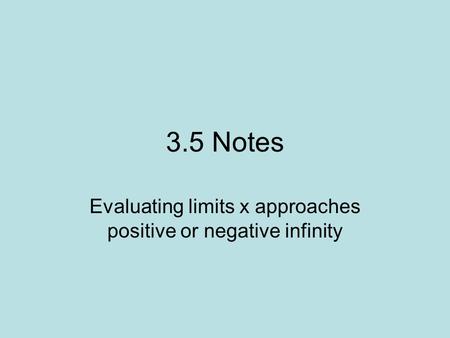 3.5 Notes Evaluating limits x approaches positive or negative infinity.