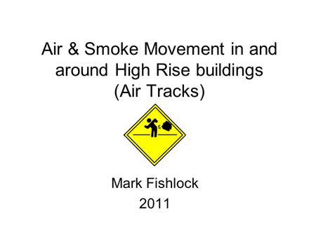 Air & Smoke Movement in and around High Rise buildings (Air Tracks) Mark Fishlock 2011.