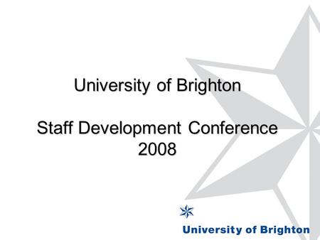 University of Brighton Staff Development Conference 2008.