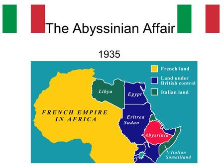 The Abyssinian Affair 1935. WHY did Mussolini want Abyssinia? Revenge for Adowa Lack of large colonial empire Humiliation of Versailles Italian economy.