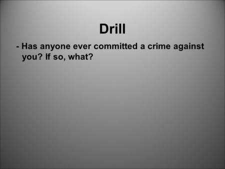 Drill - Has anyone ever committed a crime against you? If so, what?