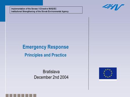 Implementation of the Seveso II Directive 96/82/EC Institutional Strengthening of the Slovak Environmental Agency Emergency Response Principles and Practice.