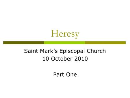 Heresy Saint Mark’s Episcopal Church 10 October 2010 Part One.