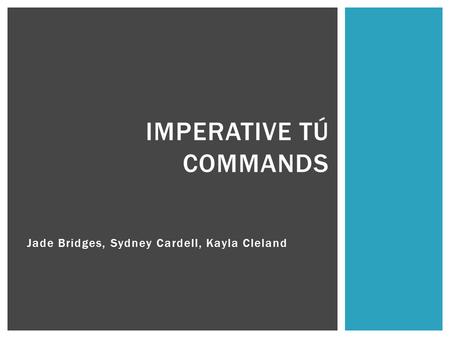 Jade Bridges, Sydney Cardell, Kayla Cleland IMPERATIVE TÚ COMMANDS.