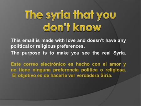 This email is made with love and doesn’t have any political or religious preferences. The purpose is to make you see the real Syria. Este correo electrónico.