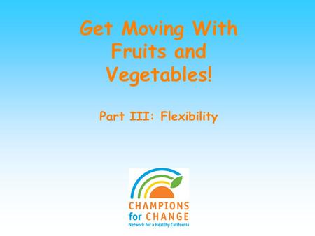 Get Moving With Fruits and Vegetables! Part III: Flexibility.
