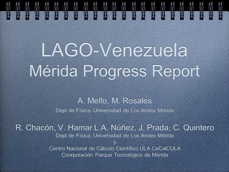 LAGO-Venezuela Mérida Progress Report A. Melfo, M. Rosales Dept de Física, Universidad de Los Andes Mérida R. Chacón, V. Hamar L.A. Núñez, J. Prada, C.