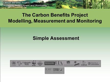 Simple Assessment The Carbon Benefits Project Modelling, Measurement and Monitoring.