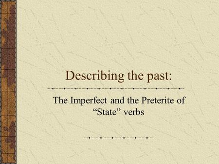 Describing the past: The Imperfect and the Preterite of “State” verbs.