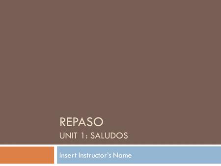 REPASO UNIT 1: SALUDOS Insert Instructor’s Name. Agenda  Insert Date  Warm – Up  Test Description  Alfabeto  Tú V Usted  Discussion (readings) OPTIONAL.