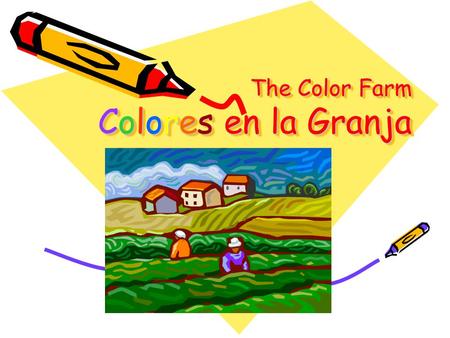 The Color Farm Colores en la Granja. There was a farmer had a dog And Brown was her name-o B-R-O-W-N And Brown was her name-o. En la granja había un perro.
