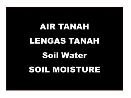 AIR TANAH LENGAS TANAH Soil Water SOIL MOISTURE.