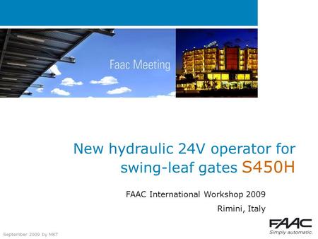 September 2009 by MKT New hydraulic 24V operator for swing-leaf gates S450H FAAC International Workshop 2009 Rimini, Italy.