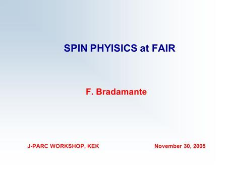 SPIN PHYISICS at FAIR F. Bradamante J-PARC WORKSHOP, KEK November 30, 2005.